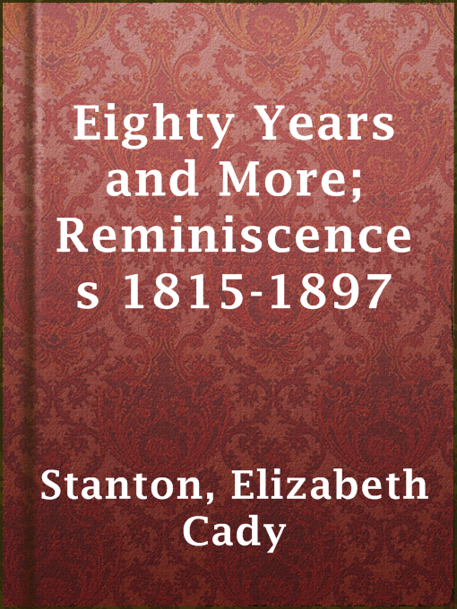 Title details for Eighty Years and More; Reminiscences 1815-1897 by Elizabeth Cady Stanton - Available